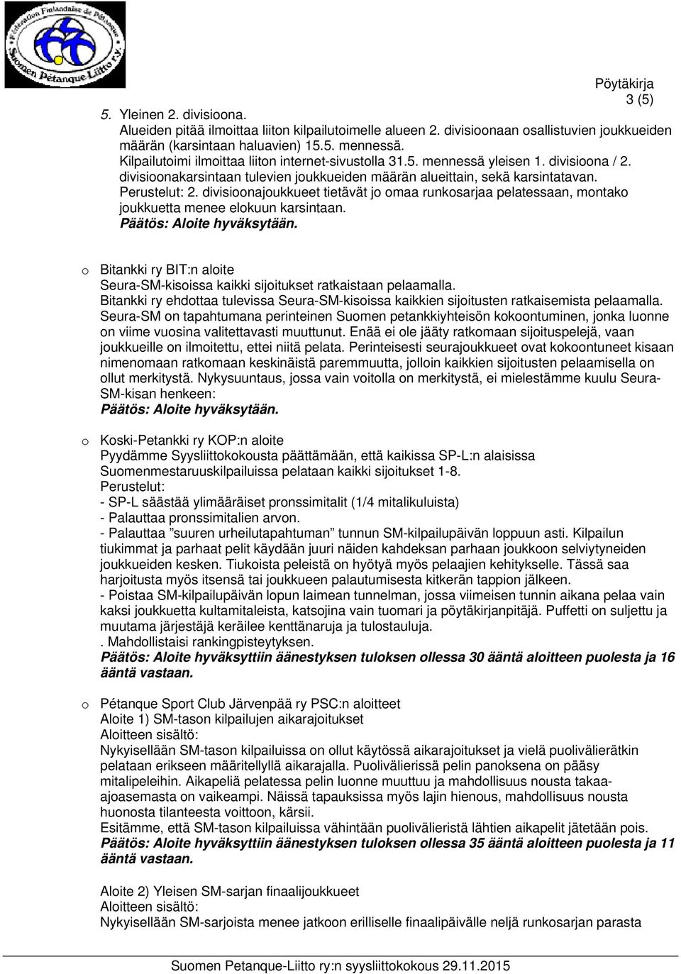 divisioonajoukkueet tietävät jo omaa runkosarjaa pelatessaan, montako joukkuetta menee elokuun karsintaan. Päätös: Aloite hyväksytään.