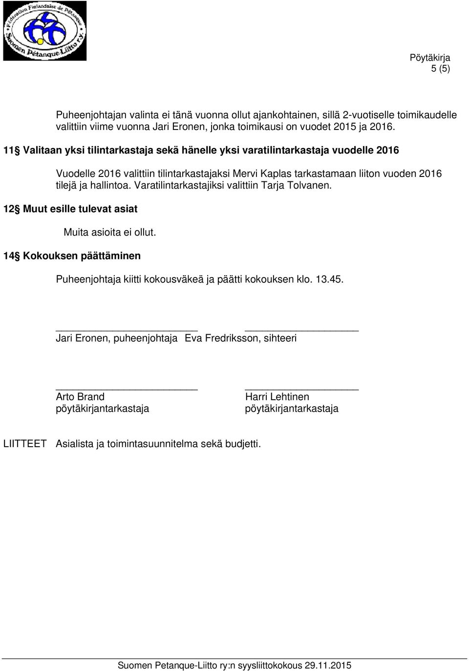 hallintoa. Varatilintarkastajiksi valittiin Tarja Tolvanen. 12 Muut esille tulevat asiat Muita asioita ei ollut.