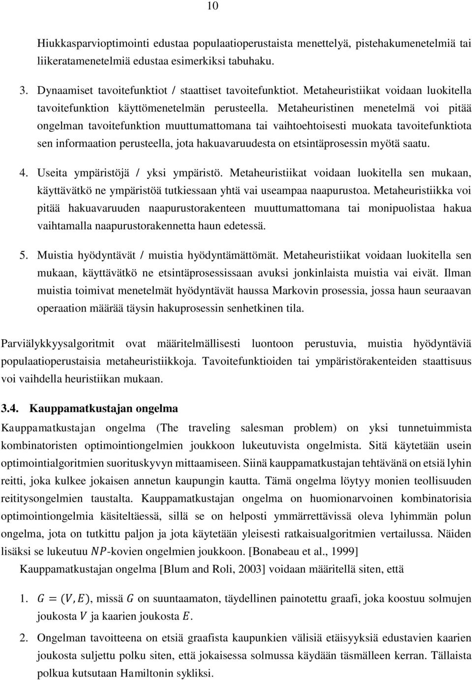 Metaheuristinen menetelmä voi pitää ongelman tavoitefunktion muuttumattomana tai vaihtoehtoisesti muokata tavoitefunktiota sen informaation perusteella, jota hakuavaruudesta on etsintäprosessin myötä