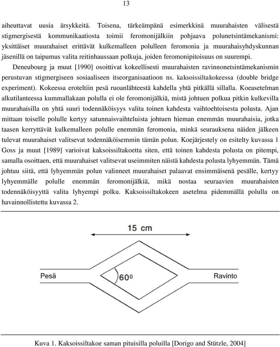 feromonia ja muurahaisyhdyskunnan jäsenillä on taipumus valita reitinhaussaan polkuja, joiden feromonipitoisuus on suurempi.