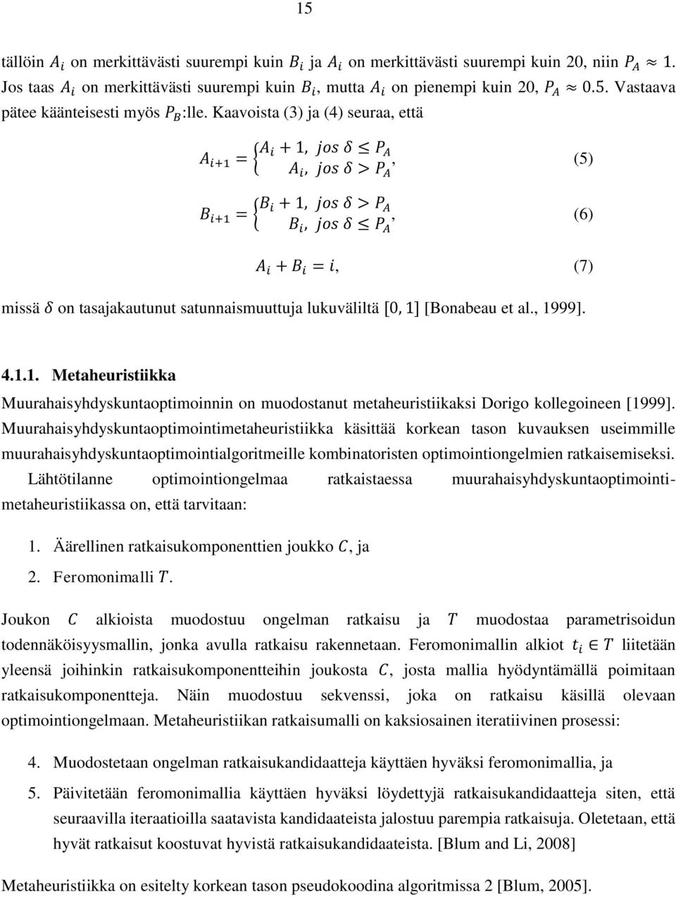 lukuväliltä [0, 1] [Bonabeau et al., 1999]. 4.1.1. Metaheuristiikka Muurahaisyhdyskuntaoptimoinnin on muodostanut metaheuristiikaksi Dorigo kollegoineen [1999].