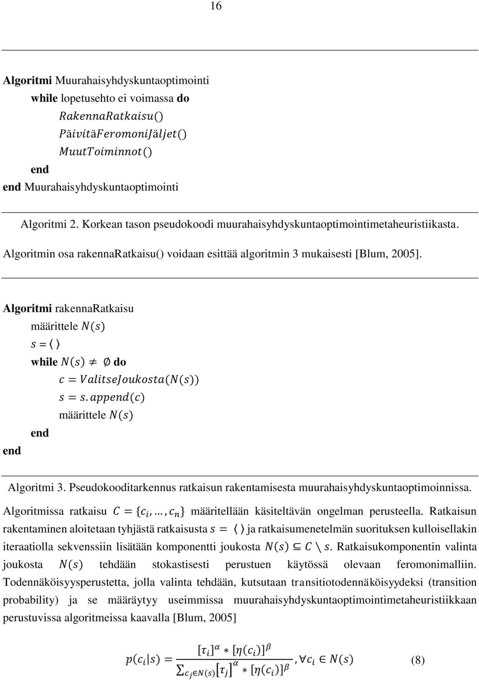 Algoritmi rakennaratkaisu määrittele N(s) s = while N(s) do c = ValitseJoukosta(N(s)) s = s. append(c) määrittele N(s) end end Algoritmi 3.