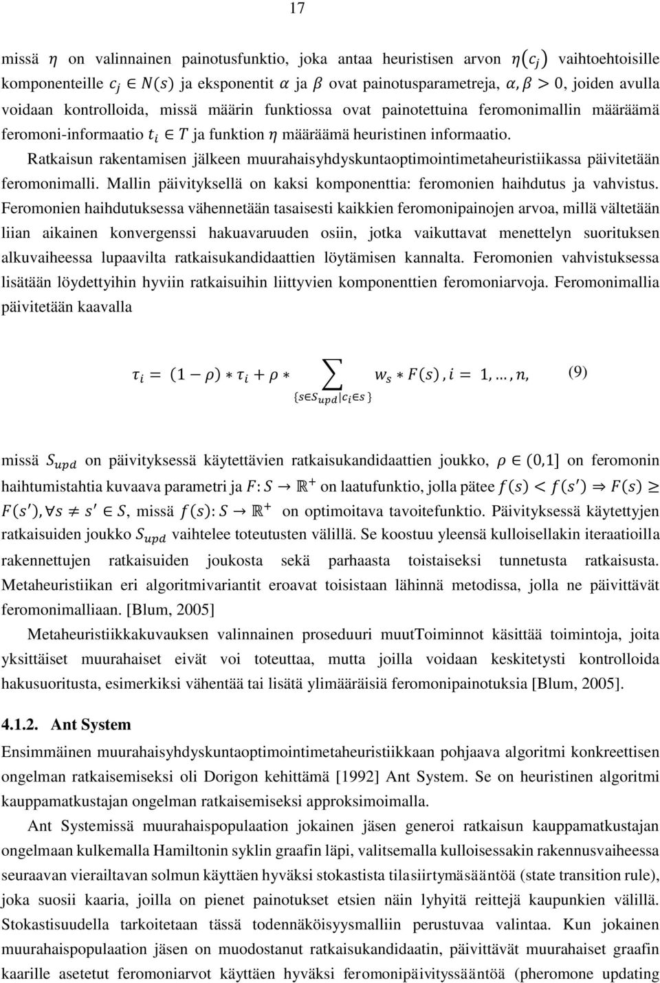 Ratkaisun rakentamisen jälkeen muurahaisyhdyskuntaoptimointimetaheuristiikassa päivitetään feromonimalli. Mallin päivityksellä on kaksi komponenttia: feromonien haihdutus ja vahvistus.