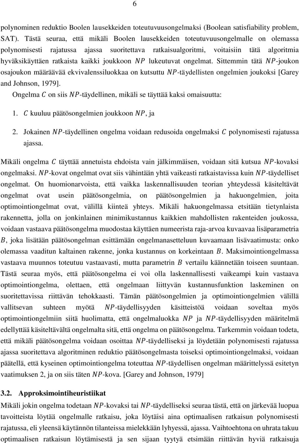 kaikki joukkoon NP lukeutuvat ongelmat. Sittemmin tätä NP-joukon osajoukon määräävää ekvivalenssiluokkaa on kutsuttu NP-täydellisten ongelmien joukoksi [Garey and Johnson, 1979].