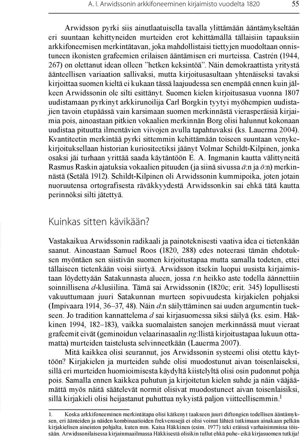 Castrén (1944, 267) on olettanut idean olleen hetken keksintöä.