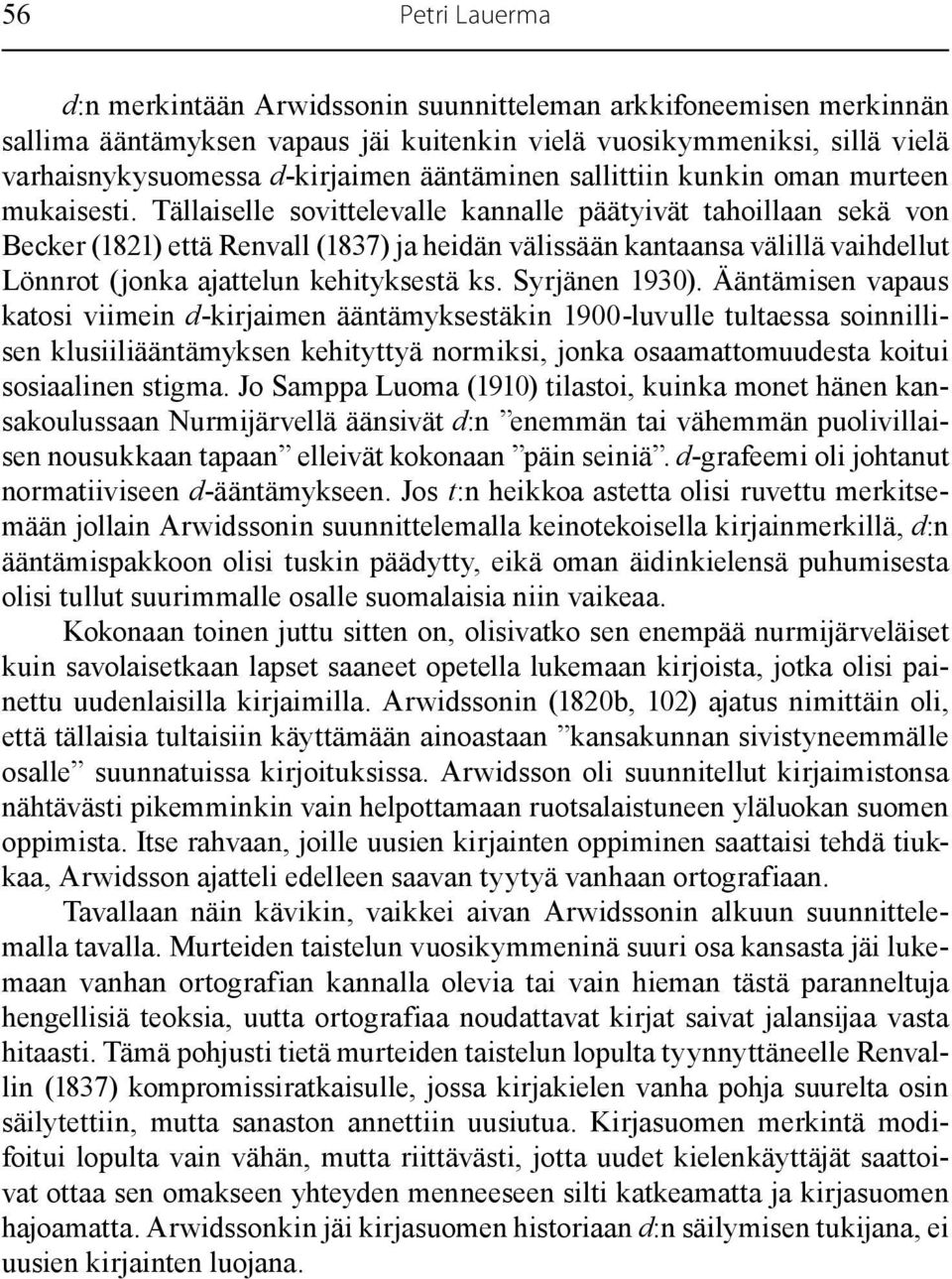 Tällaiselle sovittelevalle kannalle päätyivät tahoillaan sekä von Becker (1821) että Renvall (1837) ja heidän välissään kantaansa välillä vaihdellut Lönnrot (jonka ajattelun kehityksestä ks.