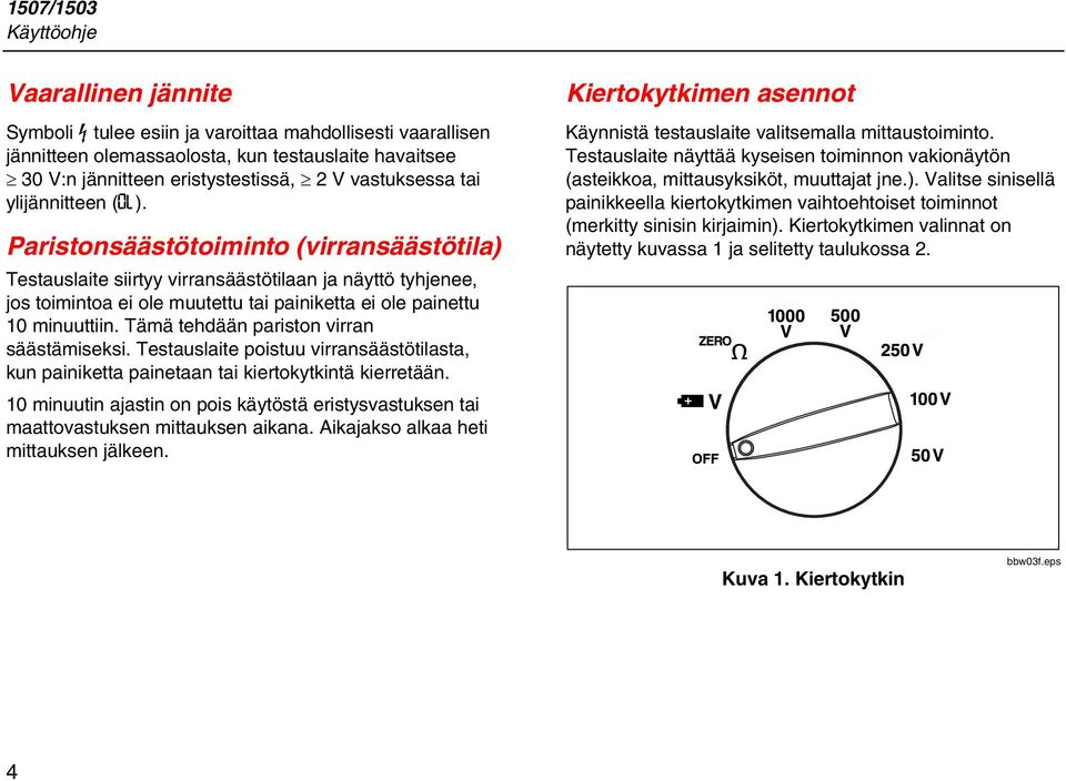 Paristonsäästötoiminto (virransäästötila) Testauslaite siirtyy virransäästötilaan ja näyttö tyhjenee, jos toimintoa ei ole muutettu tai painiketta ei ole painettu 10 minuuttiin.