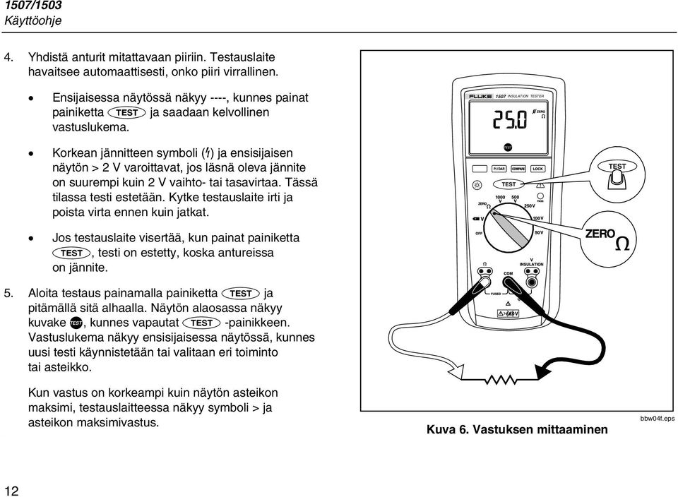 1507 INSULATION TESTER Korkean jännitteen symboli (Y) ja ensisijaisen näytön > 2 V varoittavat, jos läsnä oleva jännite on suurempi kuin 2 V vaihto- tai tasavirtaa. Tässä tilassa testi estetään.