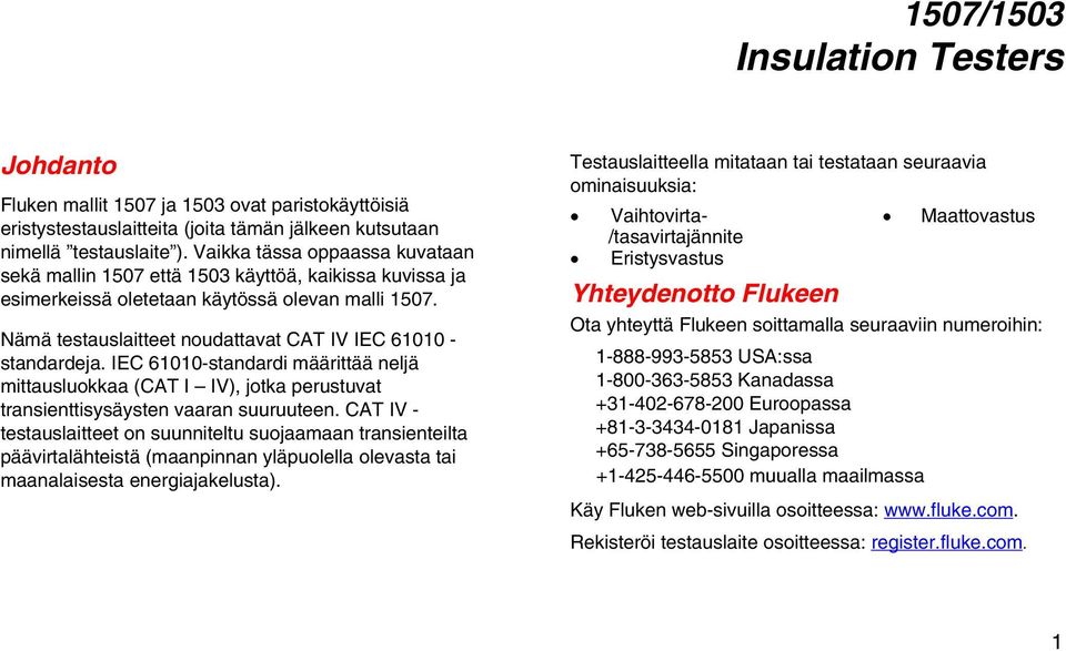 Nämä testauslaitteet noudattavat CAT IV IEC 61010 - standardeja. IEC 61010-standardi määrittää neljä mittausluokkaa (CAT I IV), jotka perustuvat transienttisysäysten vaaran suuruuteen.