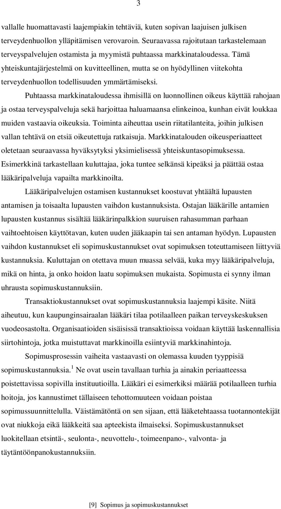 Tämä yhteiskuntajärjestelmä on kuvitteellinen, mutta se on hyödyllinen viitekohta terveydenhuollon todellisuuden ymmärtämiseksi.