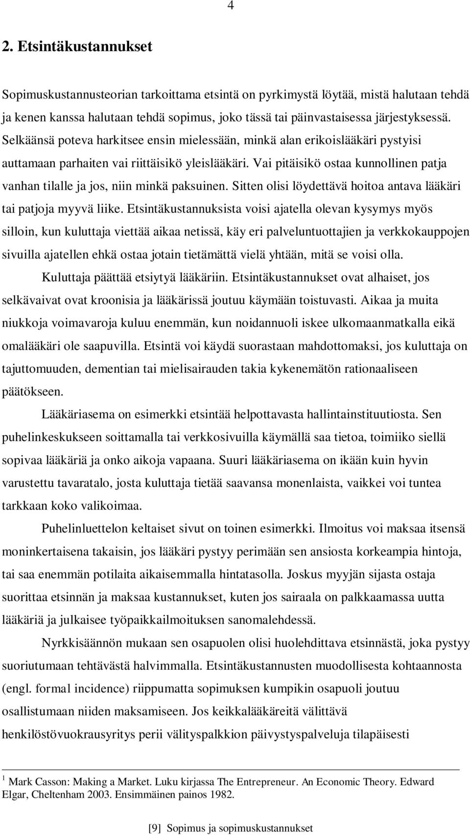 Vai pitäisikö ostaa kunnollinen patja vanhan tilalle ja jos, niin minkä paksuinen. Sitten olisi löydettävä hoitoa antava lääkäri tai patjoja myyvä liike.