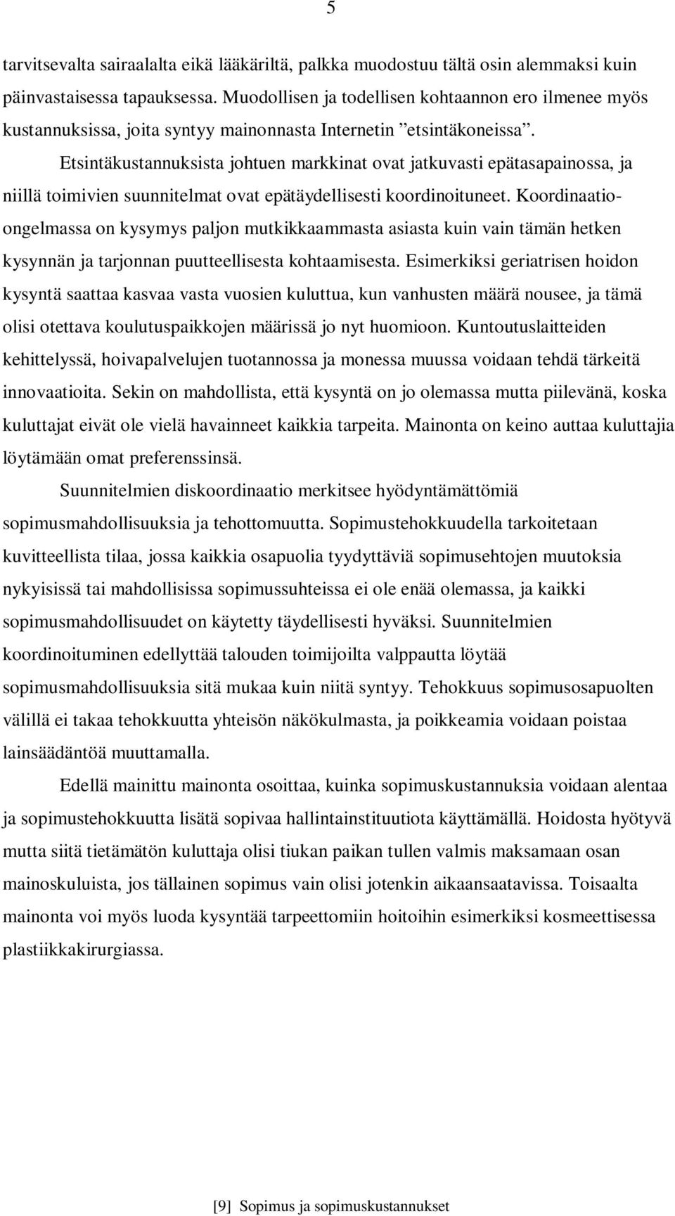 Etsintäkustannuksista johtuen markkinat ovat jatkuvasti epätasapainossa, ja niillä toimivien suunnitelmat ovat epätäydellisesti koordinoituneet.