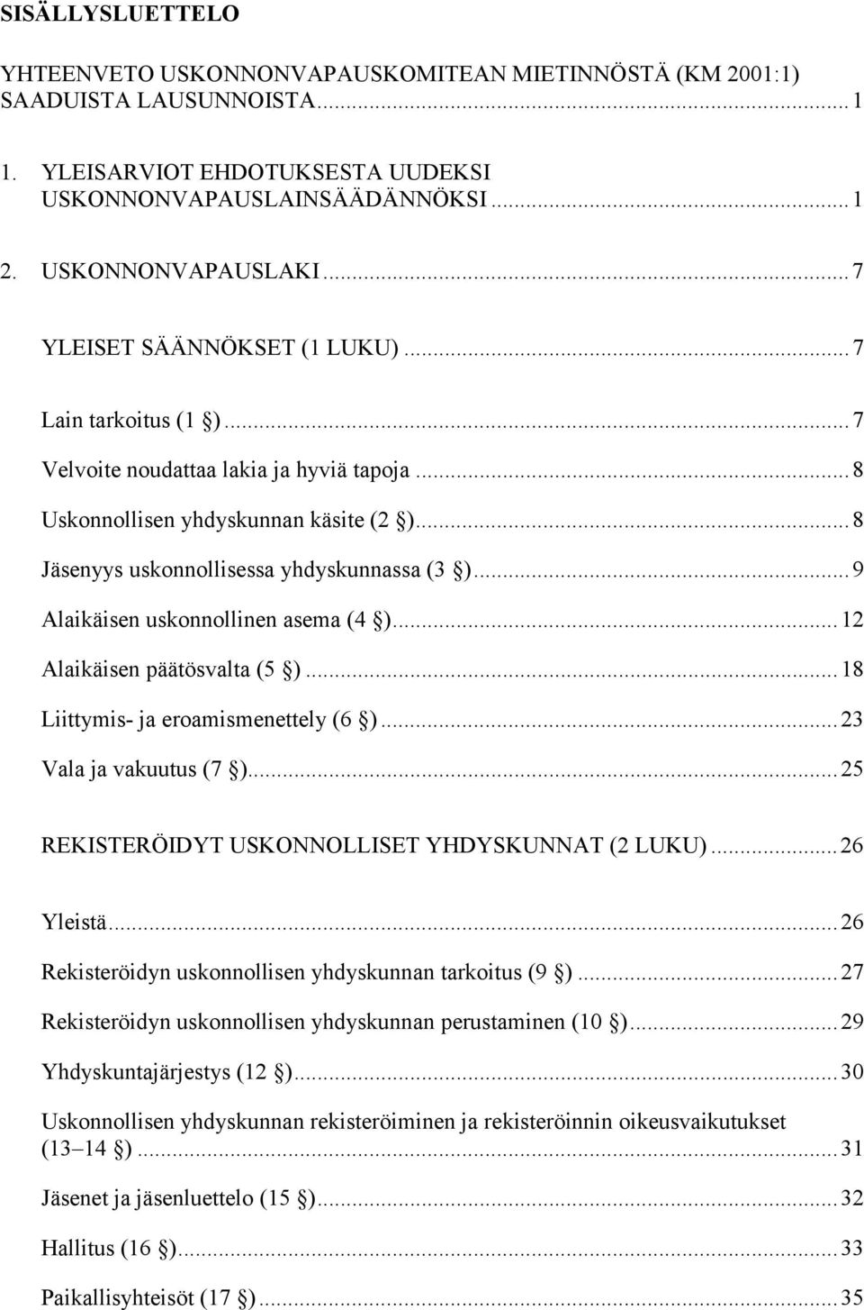 ..9 Alaikäisen uskonnollinen asema (4 )...12 Alaikäisen päätösvalta (5 )...18 Liittymis- ja eroamismenettely (6 )...23 Vala ja vakuutus (7 )...25 REKISTERÖIDYT USKONNOLLISET YHDYSKUNNAT (2 LUKU).