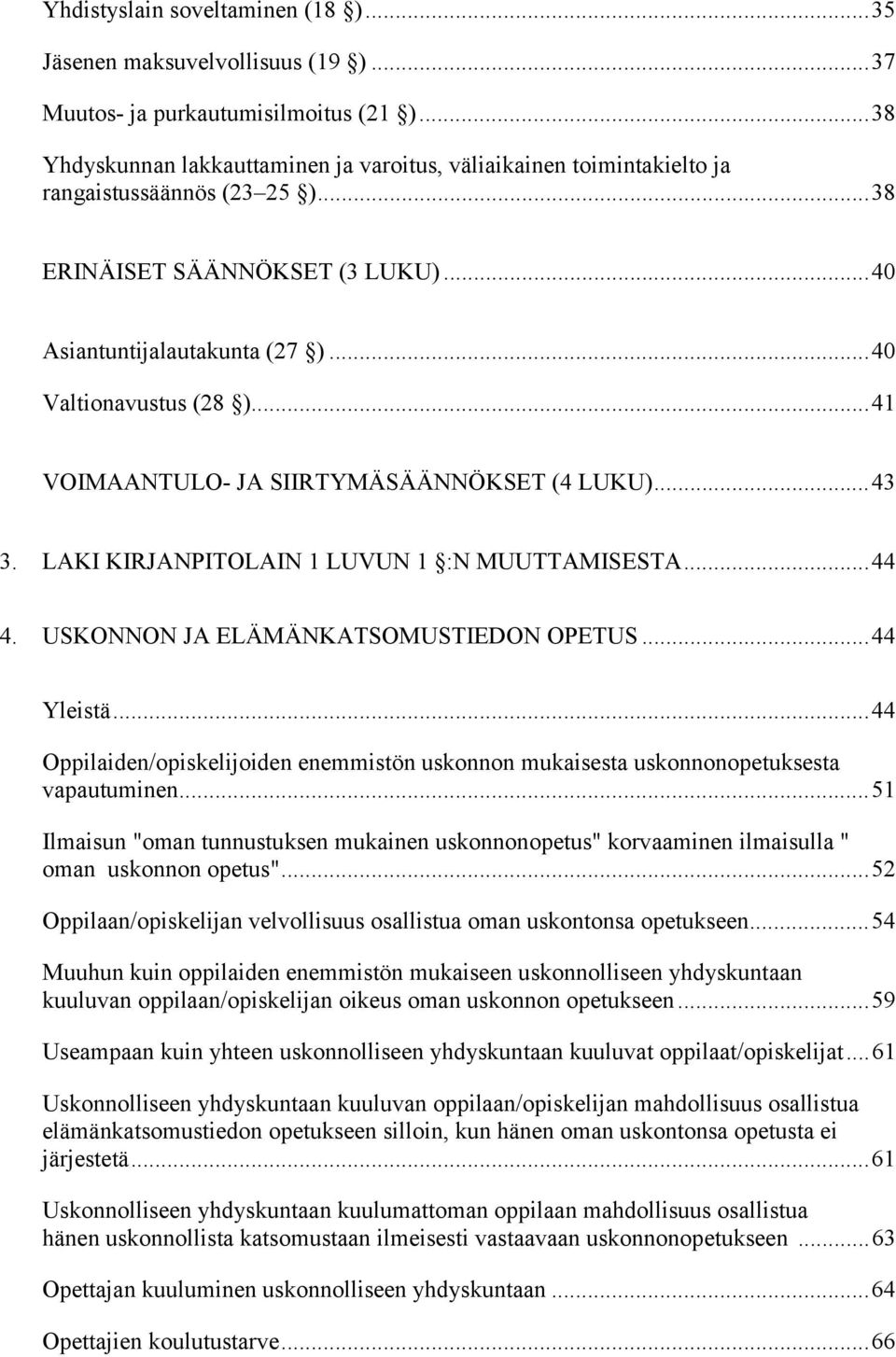 ..41 VOIMAANTULO- JA SIIRTYMÄSÄÄNNÖKSET (4 LUKU)...43 3. LAKI KIRJANPITOLAIN 1 LUVUN 1 :N MUUTTAMISESTA...44 4. USKONNON JA ELÄMÄNKATSOMUSTIEDON OPETUS...44 Yleistä.