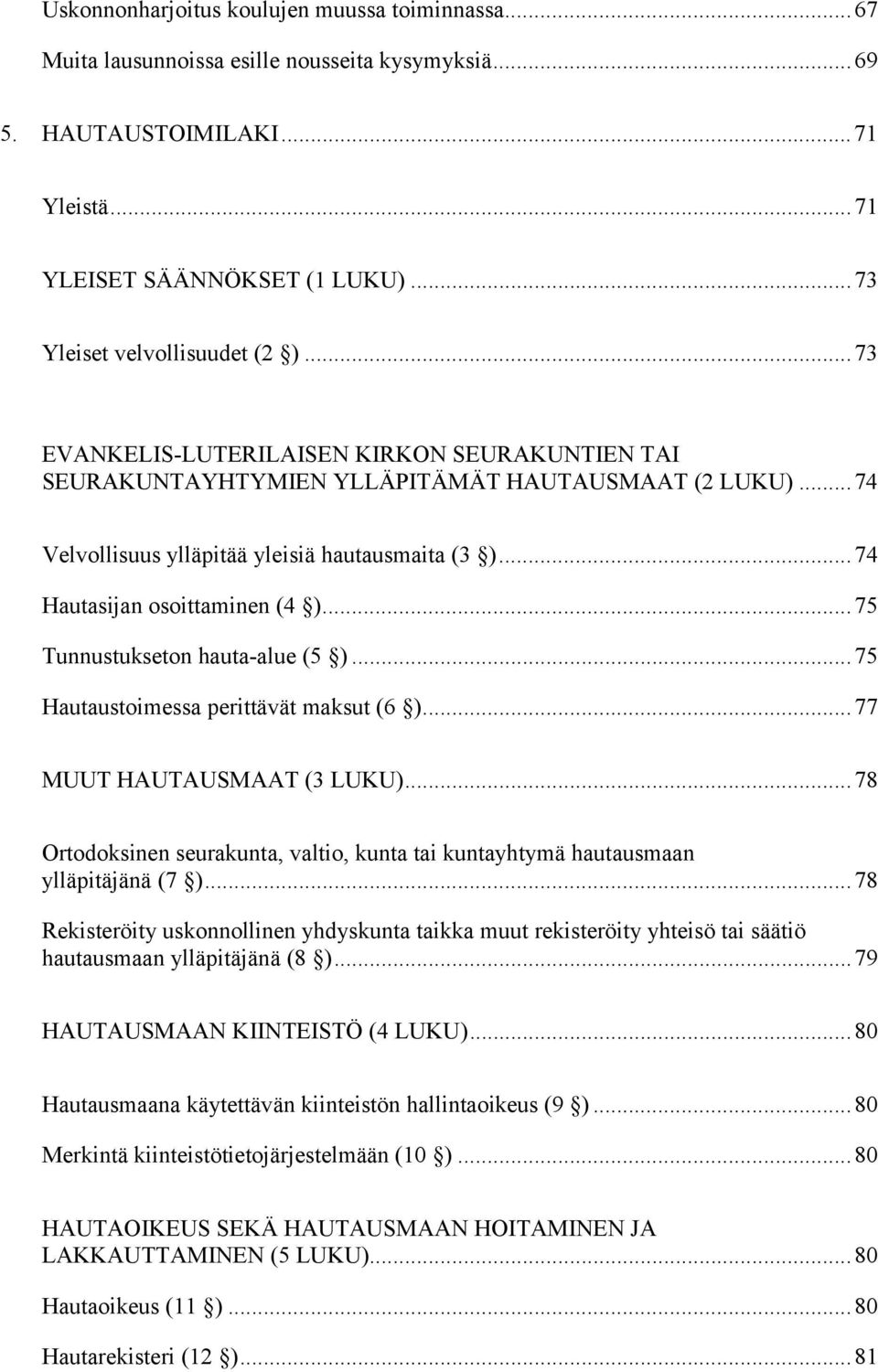 ..75 Tunnustukseton hauta-alue (5 )...75 Hautaustoimessa perittävät maksut (6 )...77 MUUT HAUTAUSMAAT (3 LUKU)...78 Ortodoksinen seurakunta, valtio, kunta tai kuntayhtymä hautausmaan ylläpitäjänä (7 ).