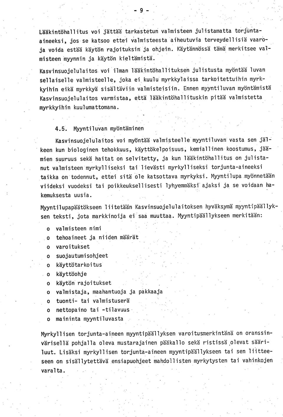 Kasvinsuojelulaitos voi ilman lääkintöhallituksen julistusta myöntää luvan sellaiselle valmisteelle, joka ei kuulu myrkkylaissa tarkoitettuihin myrkkyihin eikä myrkkyä sisältäviin valmisteisiin.