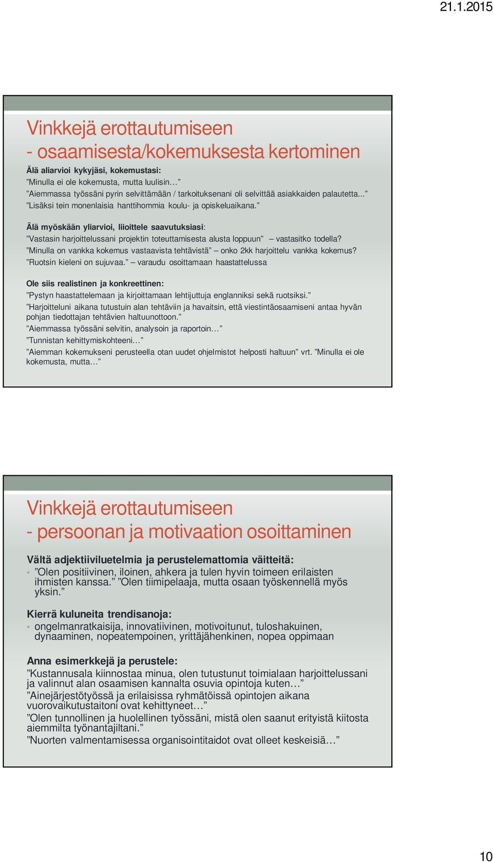 Älä myöskään yliarvioi, liioittele saavutuksiasi: Vastasin harjoittelussani projektin toteuttamisesta alusta loppuun vastasitko todella?