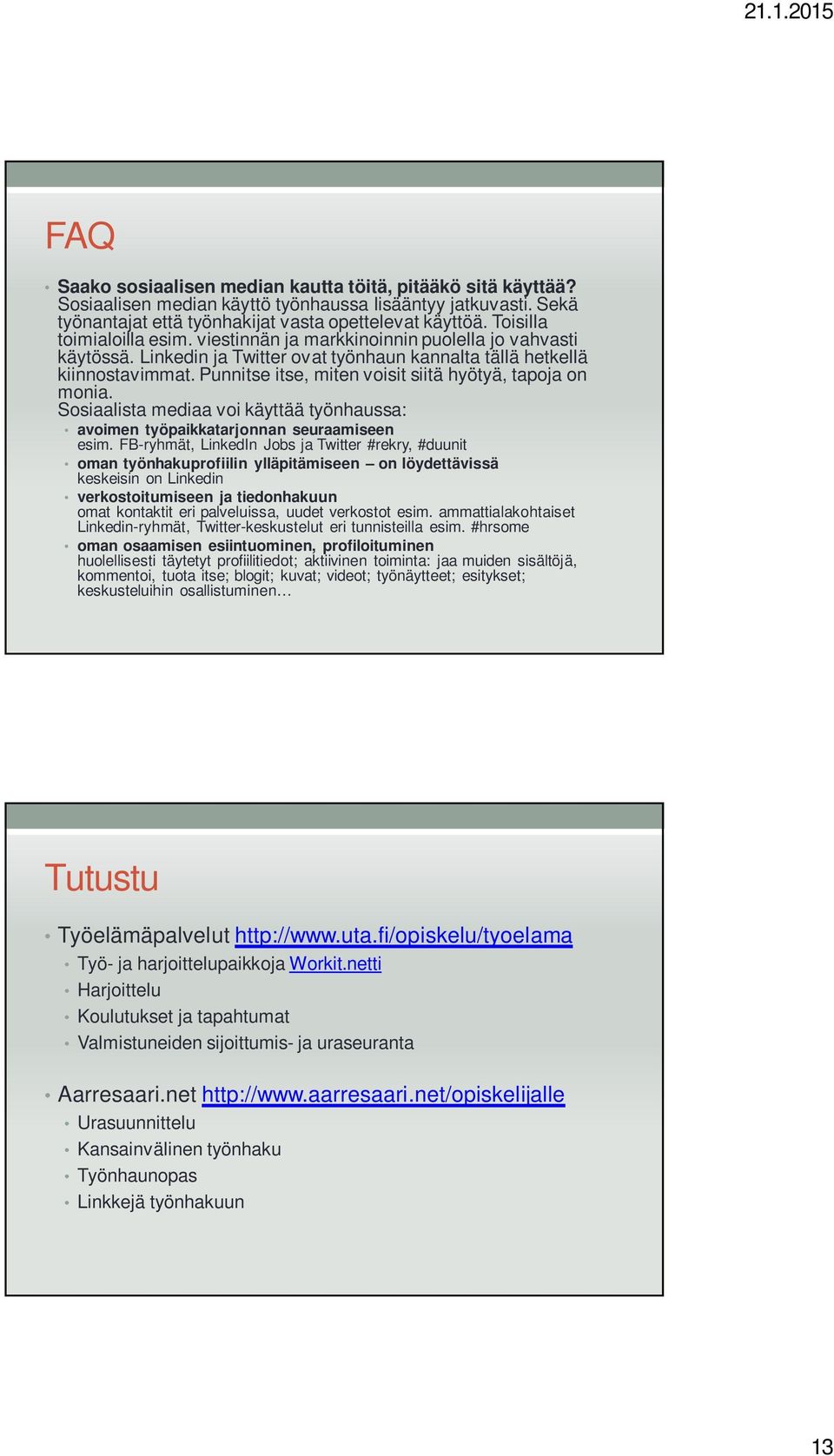 Punnitse itse, miten voisit siitä hyötyä, tapoja on monia. Sosiaalista mediaa voi käyttää työnhaussa: avoimen työpaikkatarjonnan seuraamiseen esim.