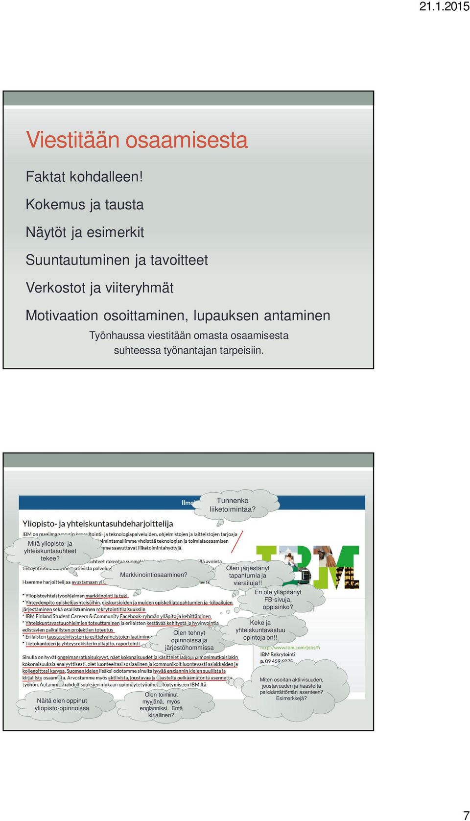 osaamisesta suhteessa työnantajan tarpeisiin. Tunnenko liiketoimintaa? Mitä yliopisto- ja yhteiskuntasuhteet tekee? Markkinointiosaaminen?