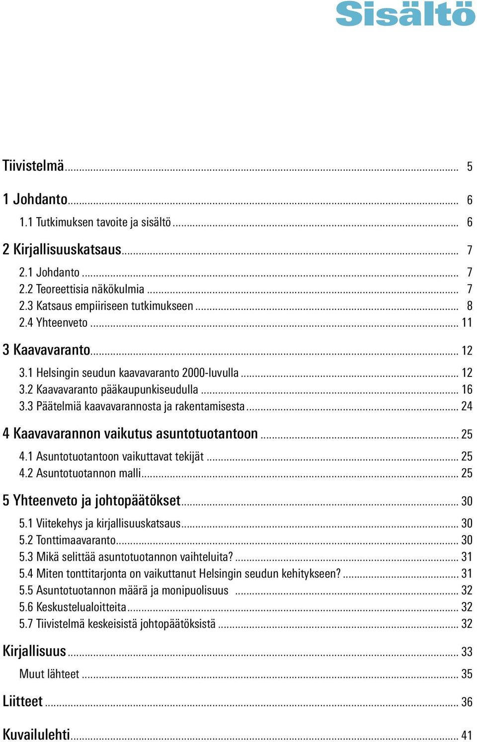 .. 24 4 Kaavavarannon vaikutus asuntotuotantoon... 25 4.1 Asuntotuotantoon vaikuttavat tekijät... 25 4.2 Asuntotuotannon malli... 25 5 Yhteenveto ja johtopäätökset... 30 5.