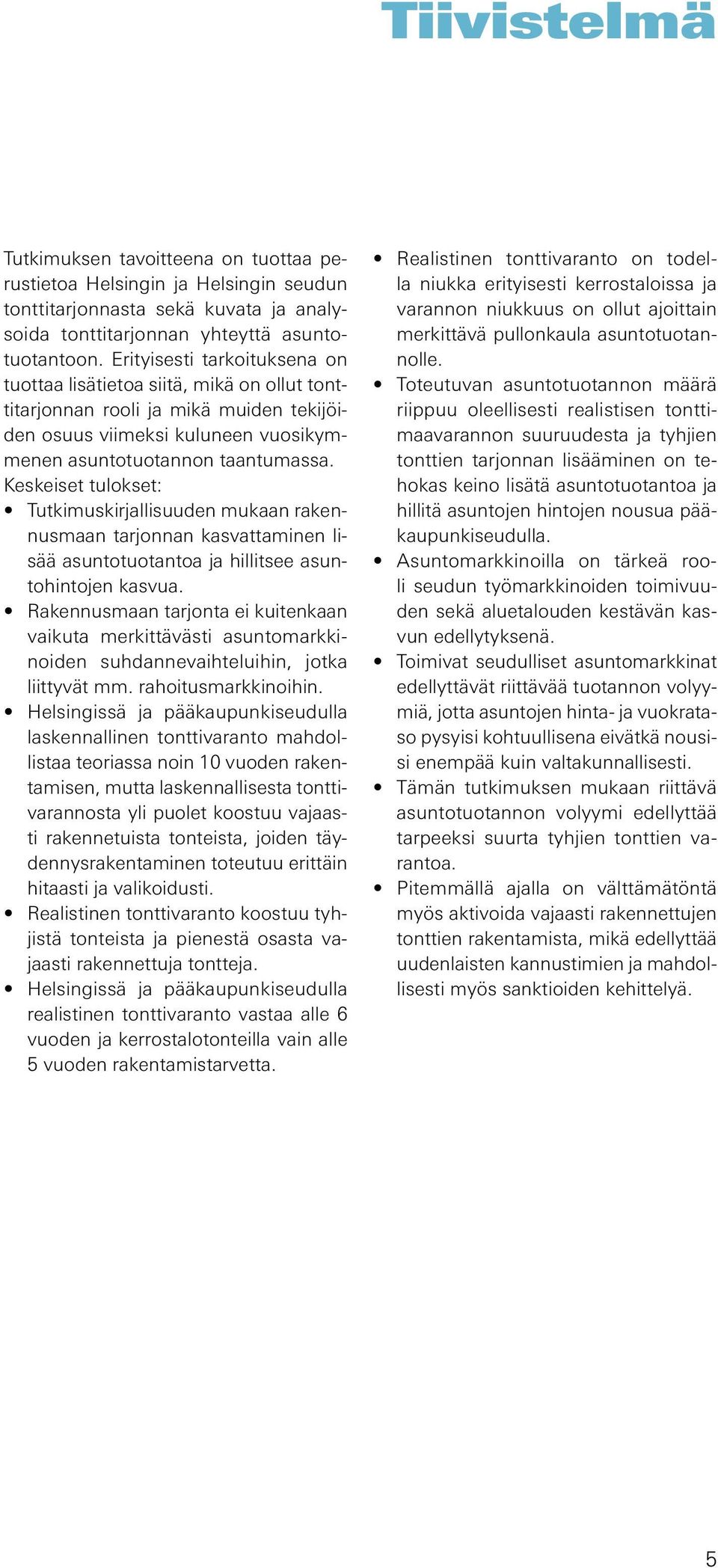 Keskeiset tulokset: Tutkimuskirjallisuuden mukaan rakennusmaan tarjonnan kasvattaminen lisää asuntotuotantoa ja hillitsee asuntohintojen kasvua.