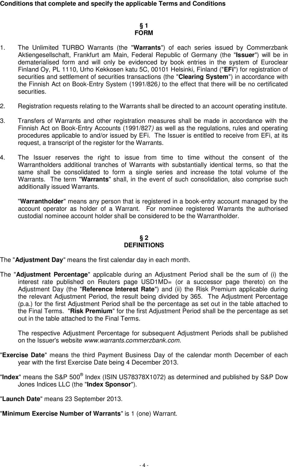 will only be evidenced by book entries in the system of Euroclear Finland Oy, PL 1110, Urho Kekkosen katu 5C, 00101 Helsinki, Finland ("EFi") for registration of securities and settlement of