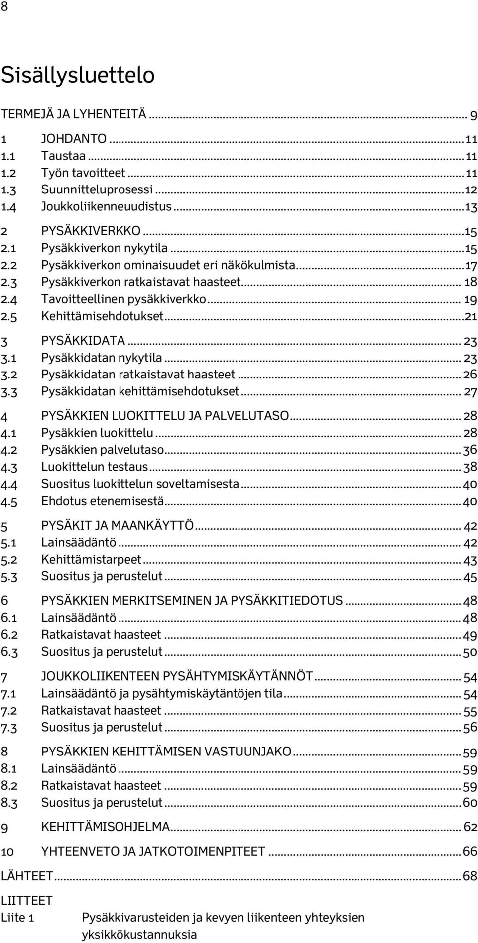 .. 21 3 PYSÄKKIDATA... 23 3.1 Pysäkkidatan nykytila... 23 3.2 Pysäkkidatan ratkaistavat haasteet... 26 3.3 Pysäkkidatan kehittämisehdotukset... 27 4 PYSÄKKIEN LUOKITTELU JA PALVELUTASO... 28 4.