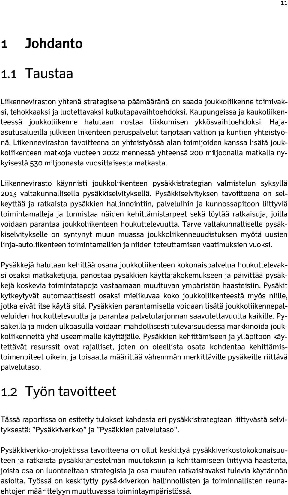 Liikenneviraston tavoitteena on yhteistyössä alan toimijoiden kanssa lisätä joukkoliikenteen matkoja vuoteen 2022 mennessä yhteensä 200 miljoonalla matkalla nykyisestä 530 miljoonasta vuosittaisesta