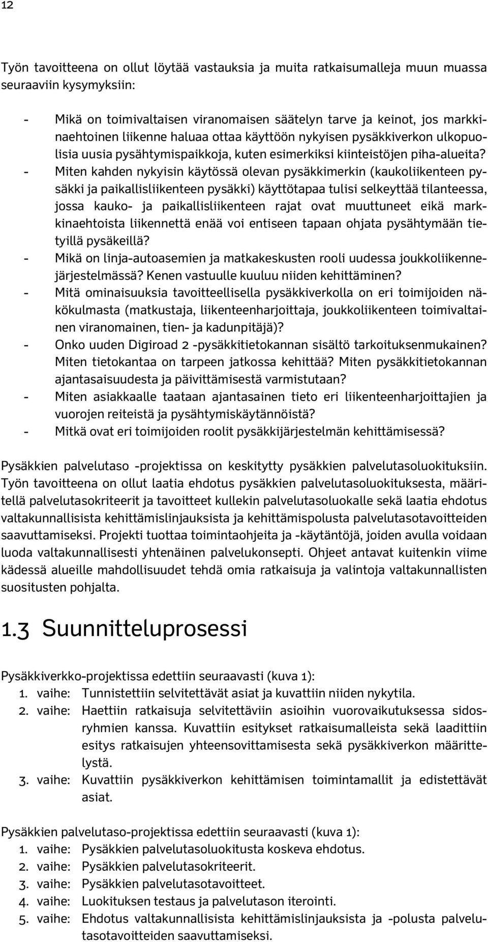 - Miten kahden nykyisin käytössä olevan pysäkkimerkin (kaukoliikenteen pysäkki ja paikallisliikenteen pysäkki) käyttötapaa tulisi selkeyttää tilanteessa, jossa kauko- ja paikallisliikenteen rajat