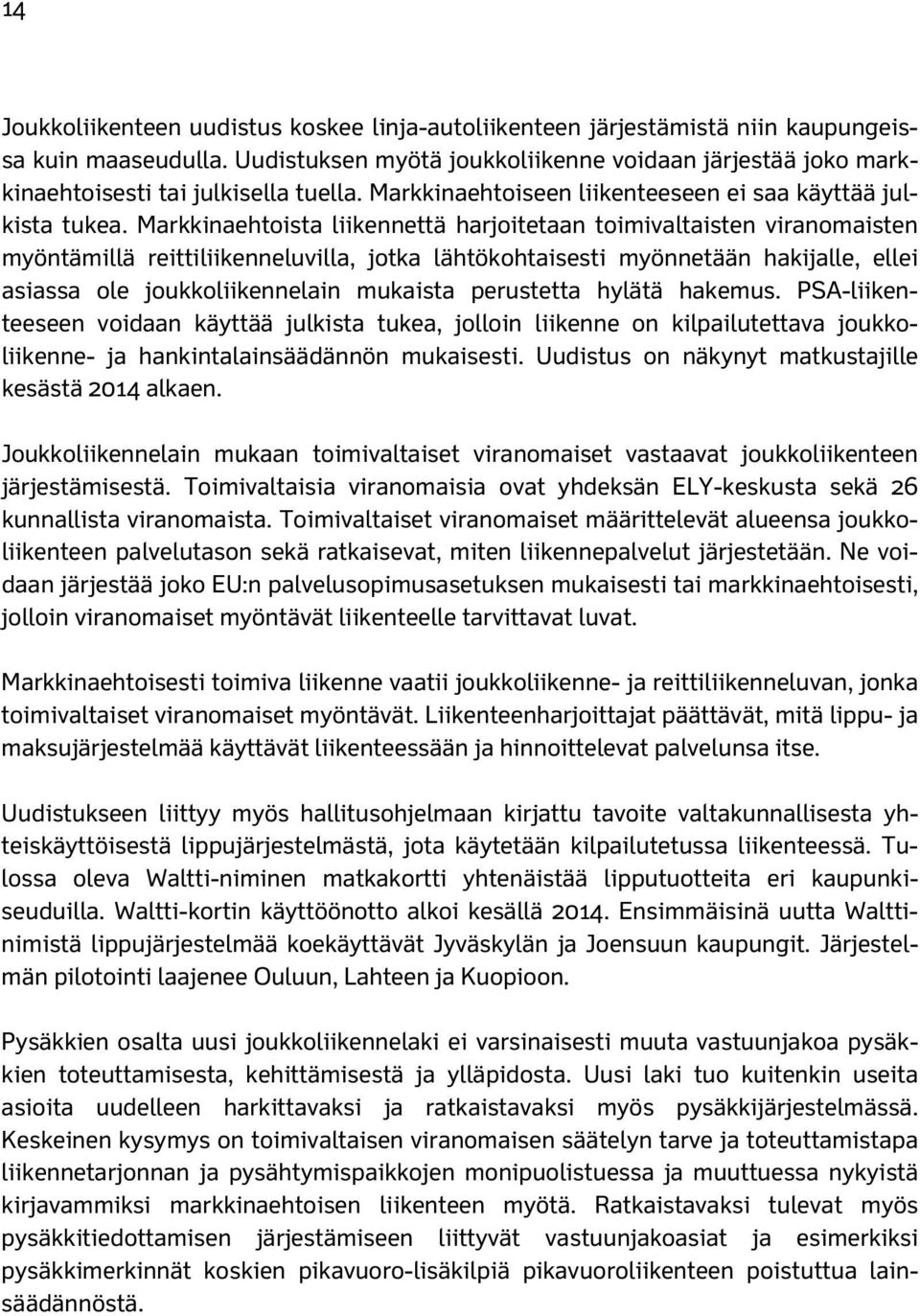 Markkinaehtoista liikennettä harjoitetaan toimivaltaisten viranomaisten myöntämillä reittiliikenneluvilla, jotka lähtökohtaisesti myönnetään hakijalle, ellei asiassa ole joukkoliikennelain mukaista