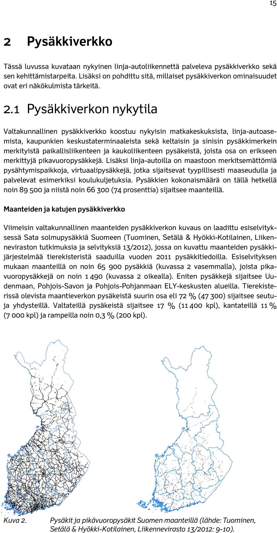 1 Pysäkkiverkon nykytila Valtakunnallinen pysäkkiverkko koostuu nykyisin matkakeskuksista, linja-autoasemista, kaupunkien keskustaterminaaleista sekä keltaisin ja sinisin pysäkkimerkein merkityistä