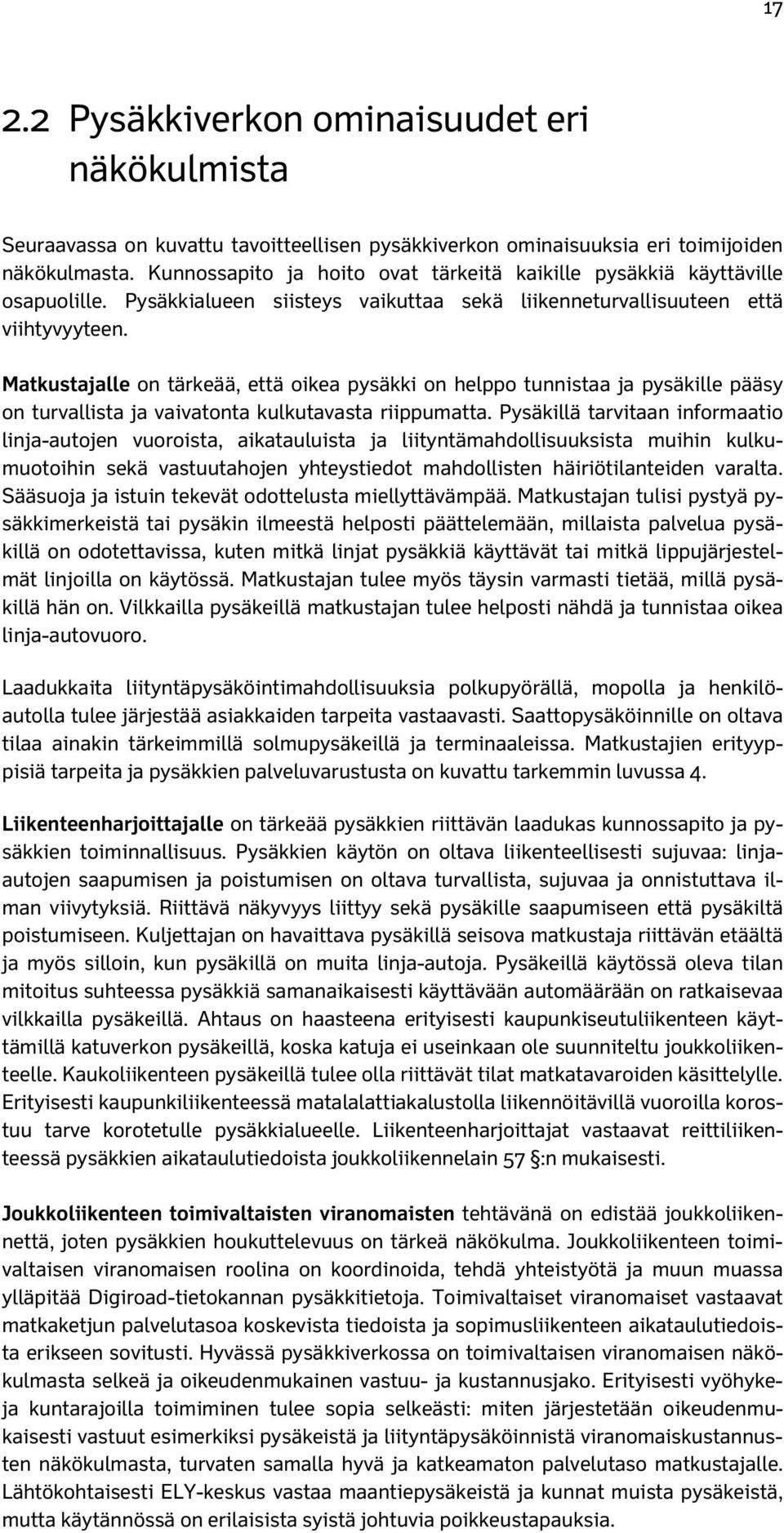 Matkustajalle on tärkeää, että oikea pysäkki on helppo tunnistaa ja pysäkille pääsy on turvallista ja vaivatonta kulkutavasta riippumatta.