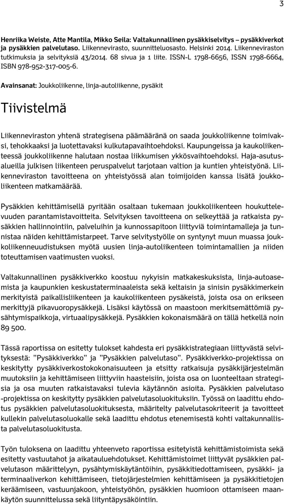 Avainsanat: Joukkoliikenne, linja-autoliikenne, pysäkit Tiivistelmä Liikenneviraston yhtenä strategisena päämääränä on saada joukkoliikenne toimivaksi, tehokkaaksi ja luotettavaksi