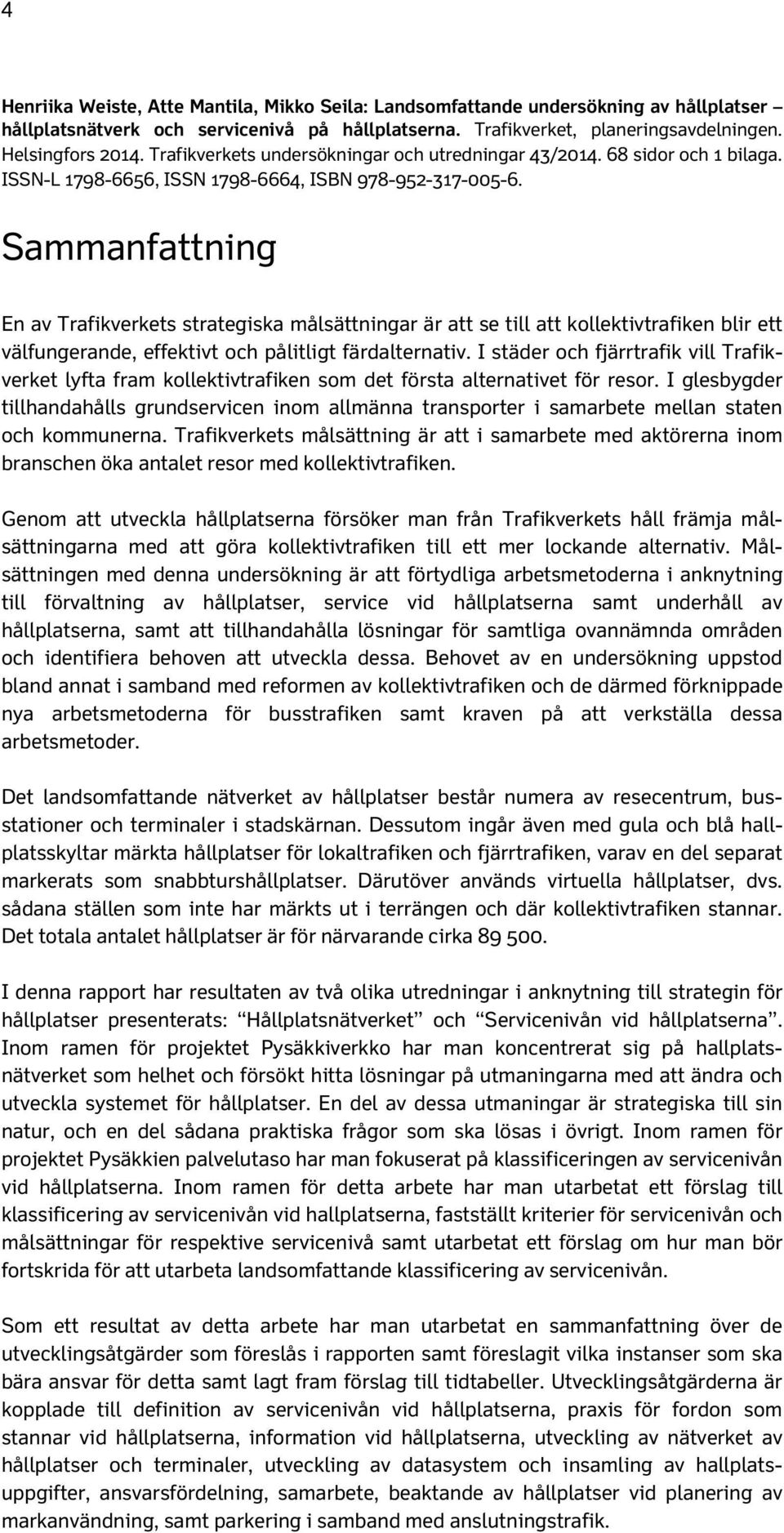 Sammanfattning En av Trafikverkets strategiska målsättningar är att se till att kollektivtrafiken blir ett välfungerande, effektivt och pålitligt färdalternativ.