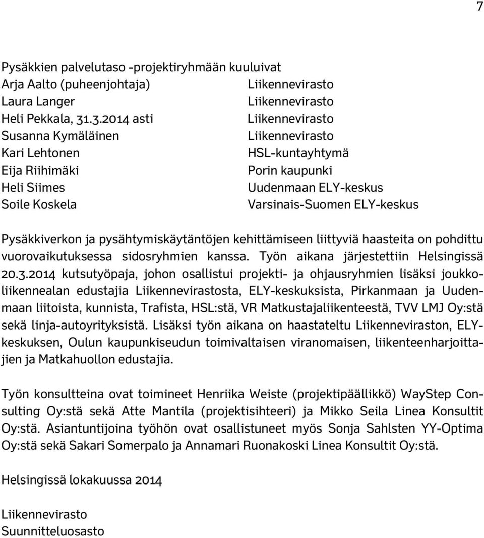 Pysäkkiverkon ja pysähtymiskäytäntöjen kehittämiseen liittyviä haasteita on pohdittu vuorovaikutuksessa sidosryhmien kanssa. Työn aikana järjestettiin Helsingissä 20.3.