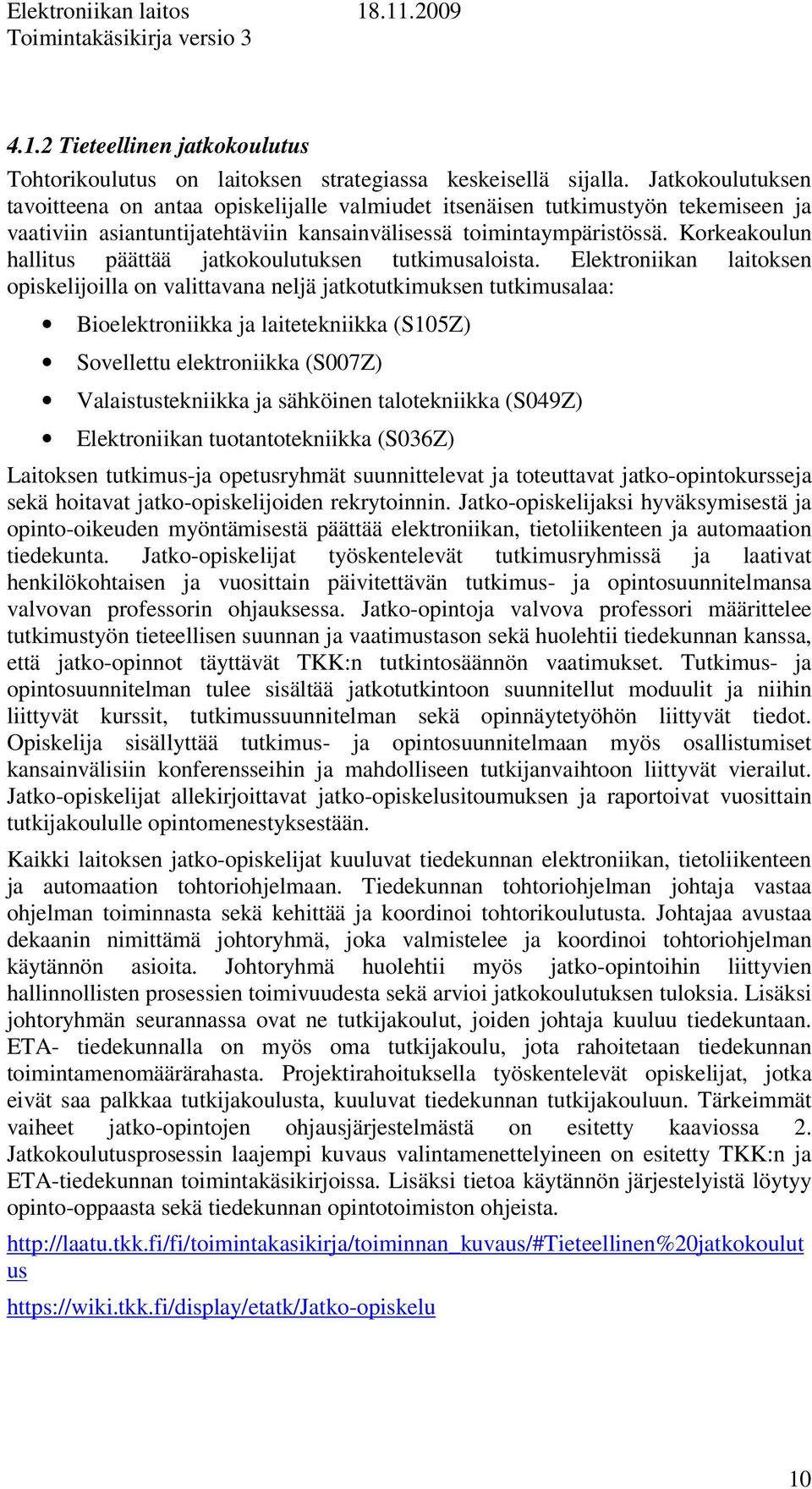 Korkeakoulun hallitus päättää jatkokoulutuksen tutkimusaloista.