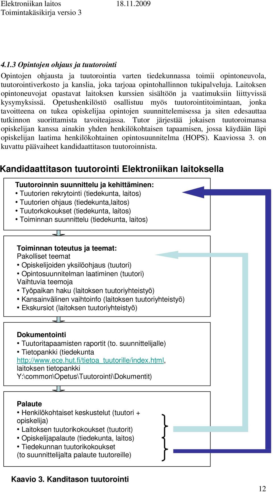 Opetushenkilöstö osallistuu myös tuutorointitoimintaan, jonka tavoitteena on tukea opiskelijaa opintojen suunnittelemisessa ja siten edesauttaa tutkinnon suorittamista tavoiteajassa.