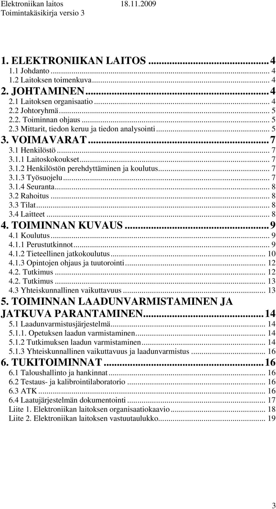 .. 8 4. TOIMINNAN KUVAUS...9 4.1 Koulutus... 9 4.1.1 Perustutkinnot... 9 4.1.2 Tieteellinen jatkokoulutus... 10 4.1.3 Opintojen ohjaus ja tuutorointi... 12 4.2. Tutkimus... 12 4.2. Tutkimus... 13 4.