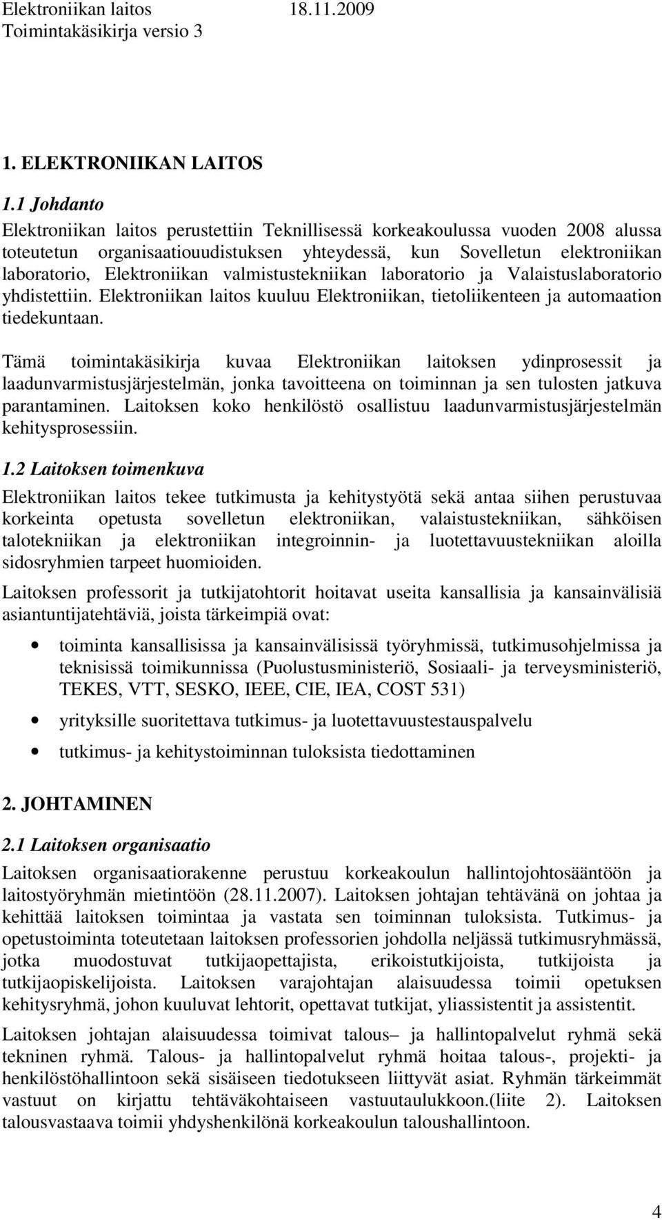 valmistustekniikan laboratorio ja Valaistuslaboratorio yhdistettiin. Elektroniikan laitos kuuluu Elektroniikan, tietoliikenteen ja automaation tiedekuntaan.