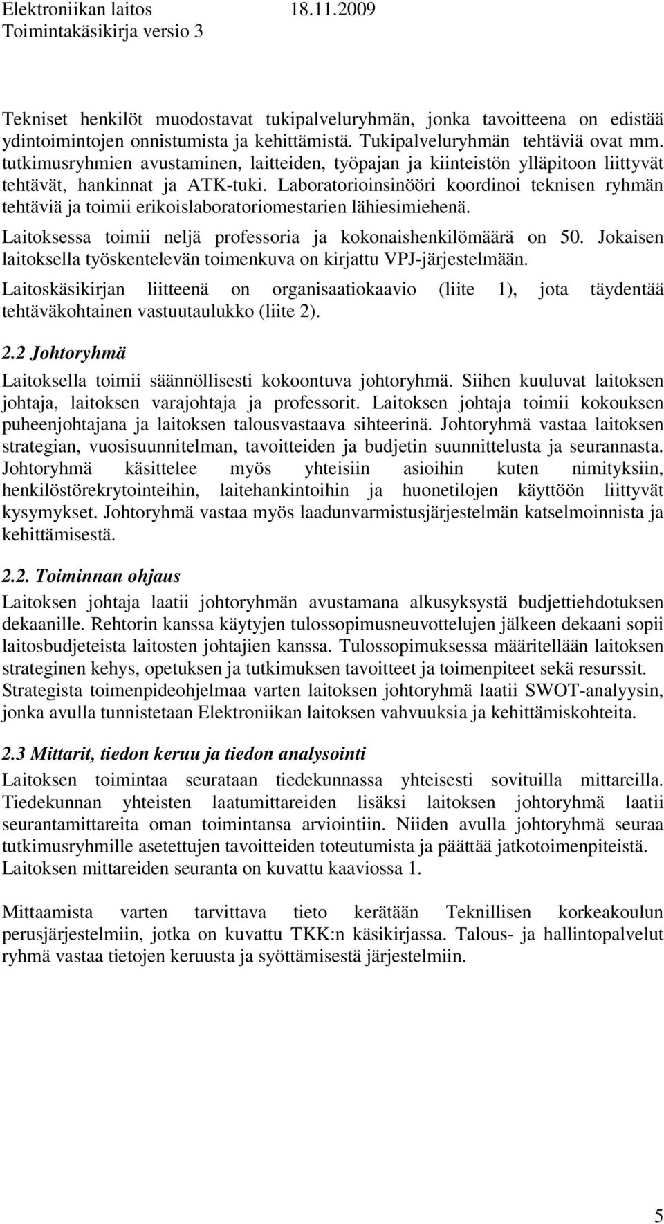 Laboratorioinsinööri koordinoi teknisen ryhmän tehtäviä ja toimii erikoislaboratoriomestarien lähiesimiehenä. Laitoksessa toimii neljä professoria ja kokonaishenkilömäärä on 50.