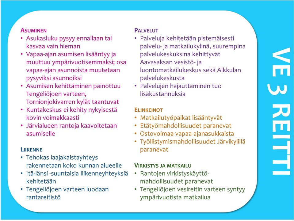 rakennetaan koko kunnan alueelle Itä-länsi -suuntaisia liikenneyhteyksiä kehitetään Tengeliöjoen varteen luodaan rantareitistö PALVELUT Palveluja kehitetään pistemäisesti palvelu- ja matkailukylinä,