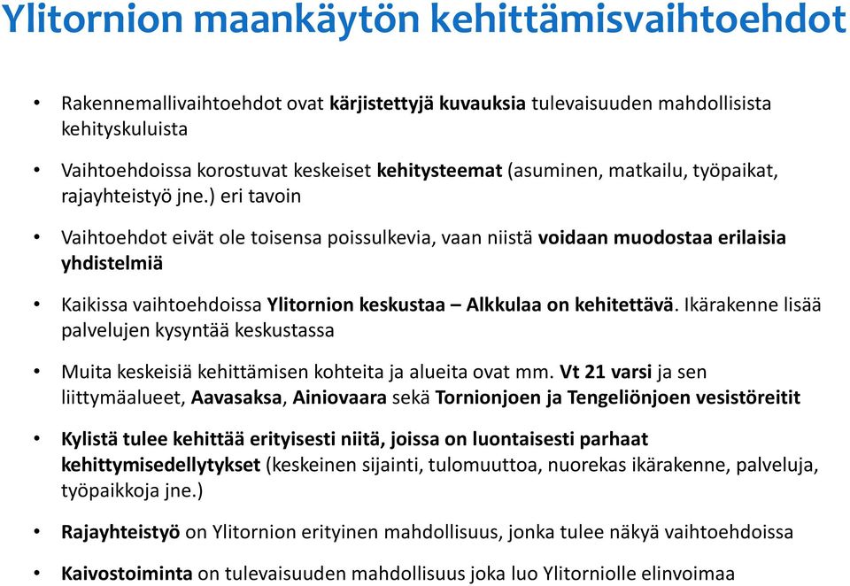 ) eri tavoin Vaihtoehdot eivät ole toisensa poissulkevia, vaan niistä voidaan muodostaa erilaisia yhdistelmiä Kaikissa vaihtoehdoissa Ylitornion keskustaa a on kehitettävä.