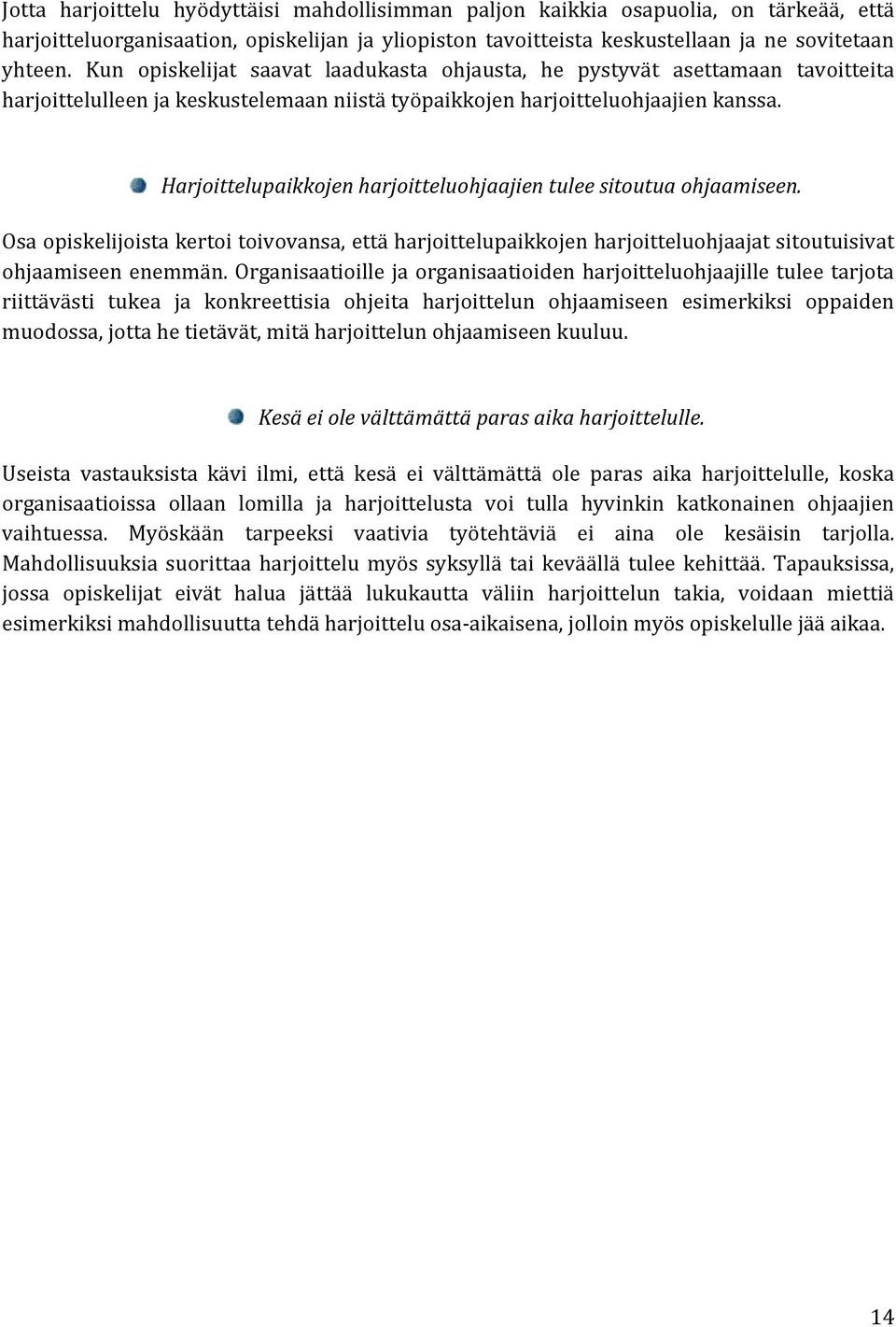 Harjoittelupaikkojen harjoitteluohjaajien tulee sitoutua ohjaamiseen. Osa opiskelijoista kertoi toivovansa, että harjoittelupaikkojen harjoitteluohjaajat sitoutuisivat ohjaamiseen enemmän.