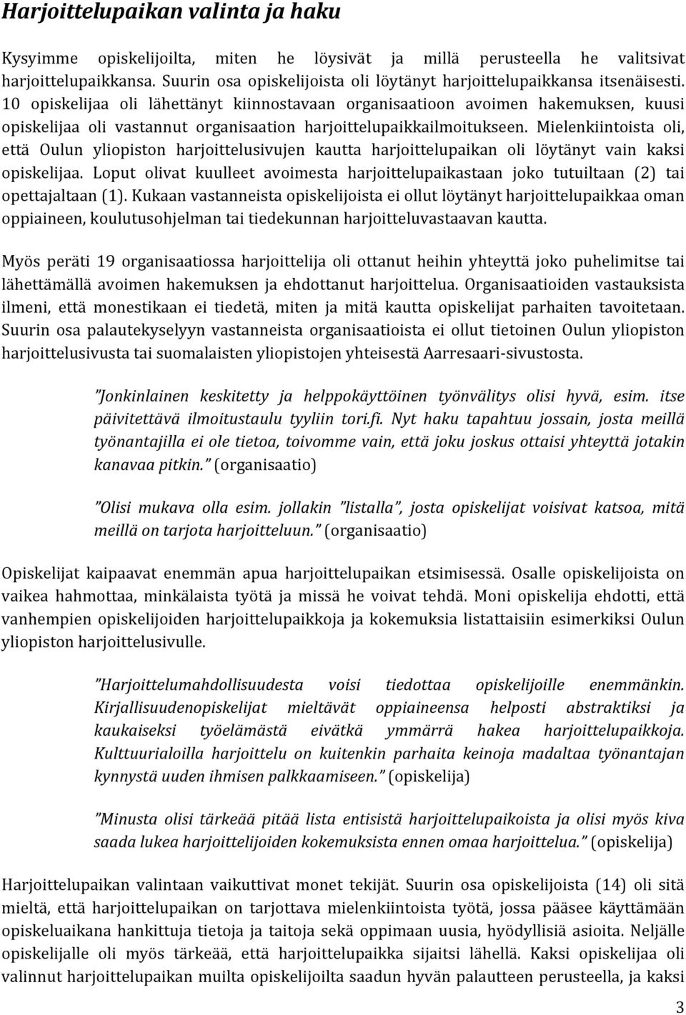 10 opiskelijaa oli lähettänyt kiinnostavaan organisaatioon avoimen hakemuksen, kuusi opiskelijaa oli vastannut organisaation harjoittelupaikkailmoitukseen.