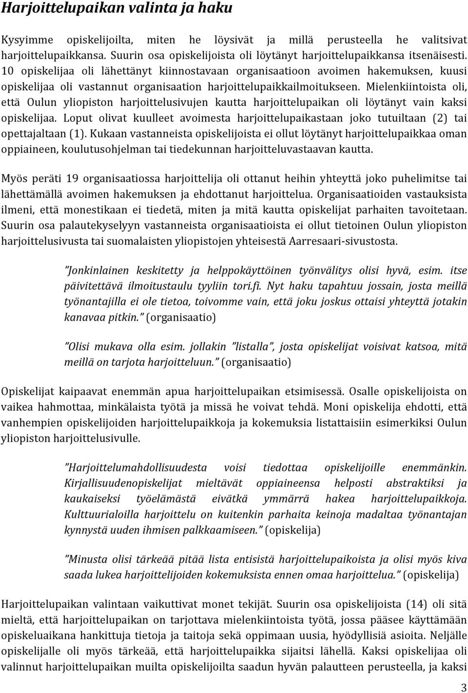 10 opiskelijaa oli lähettänyt kiinnostavaan organisaatioon avoimen hakemuksen, kuusi opiskelijaa oli vastannut organisaation harjoittelupaikkailmoitukseen.