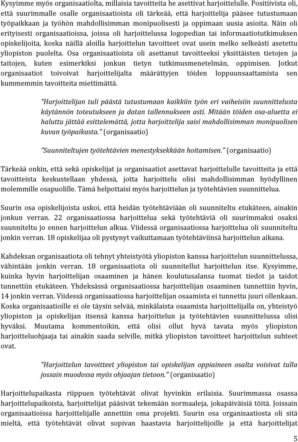 Näin oli erityisesti organisaatioissa, joissa oli harjoittelussa logopedian tai informaatiotutkimuksen opiskelijoita, koska näillä aloilla harjoittelun tavoitteet ovat usein melko selkeästi asetettu