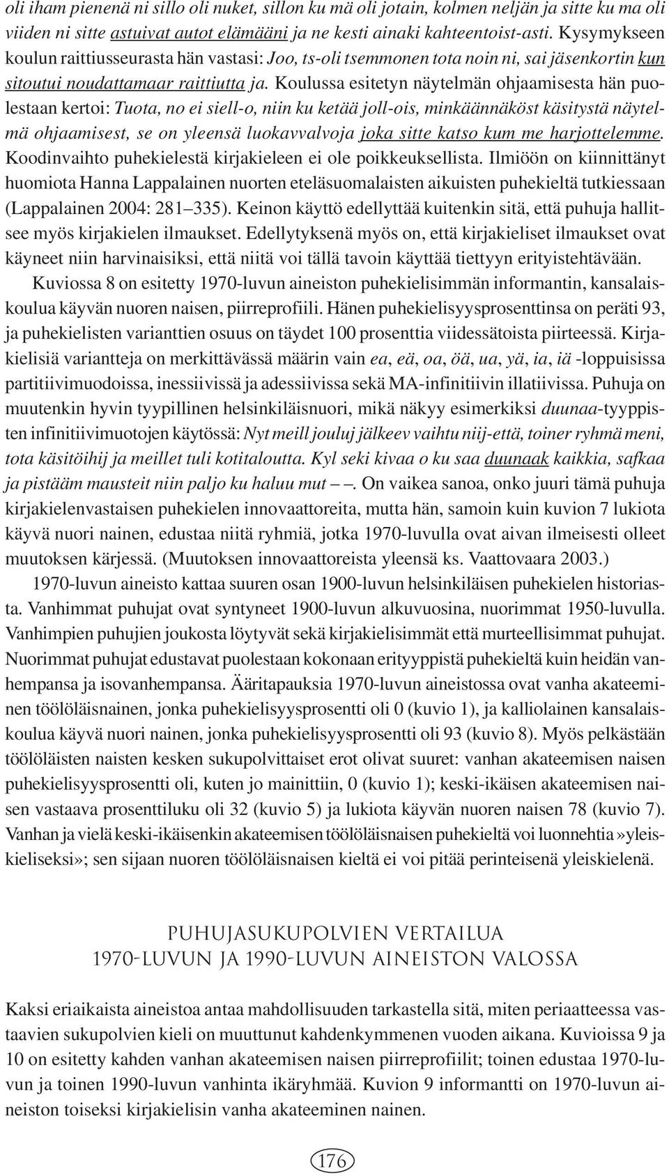 Koulussa esitetyn näytelmän ohjaamisesta hän puolestaan kertoi: Tuota, no ei siell-o, niin ku ketää joll-ois, minkäännäköst käsitystä näytelmä ohjaamisest, se on yleensä luokavvalvoja joka sitte