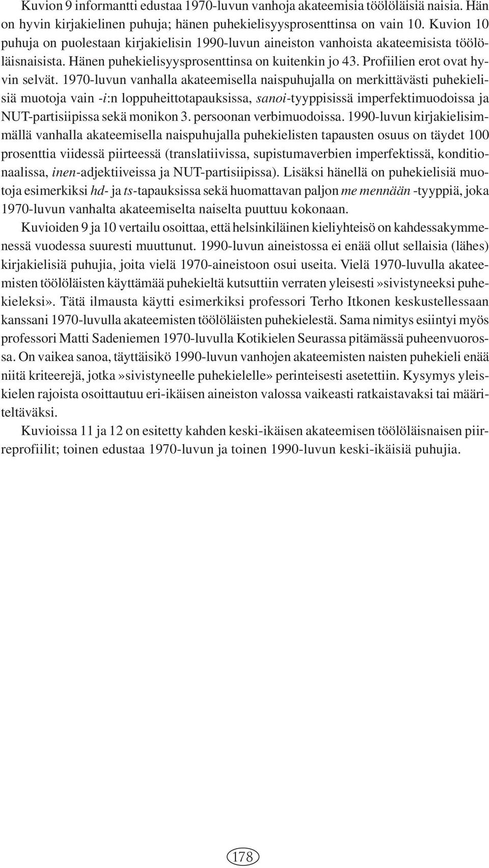 1970-luvun vanhalla akateemisella naispuhujalla on merkittävästi puhekielisiä muotoja vain -i:n loppuheittotapauksissa, sanoi-tyyppisissä imperfektimuodoissa ja NUT-partisiipissa sekä monikon 3.