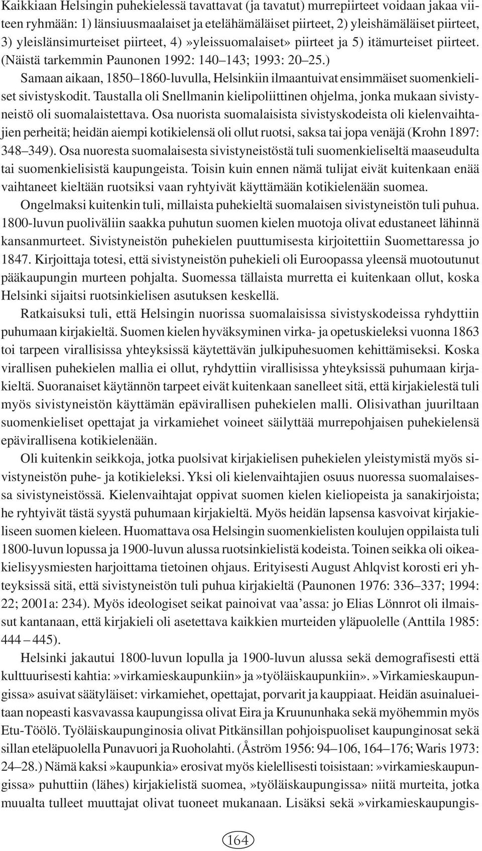 ) Samaan aikaan, 1850 1860-luvulla, Helsinkiin ilmaantuivat ensimmäiset suomenkieliset sivistyskodit.