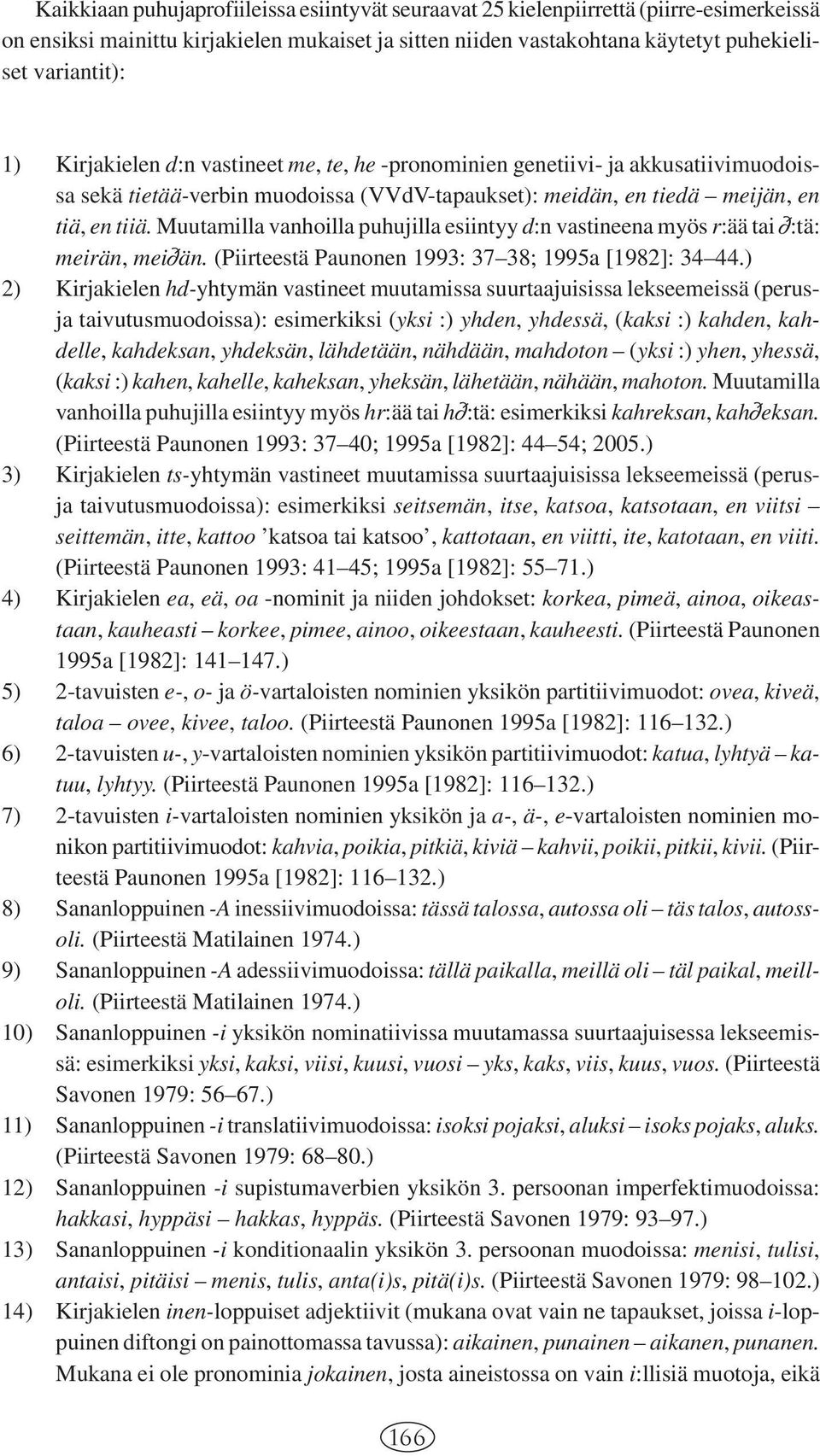 Muutamilla vanhoilla puhujilla esiintyy d:n vastineena myös r:ää tai :tä: meirän, mei än. (Piirteestä Paunonen 1993: 37 38; 1995a [1982]: 34 44.